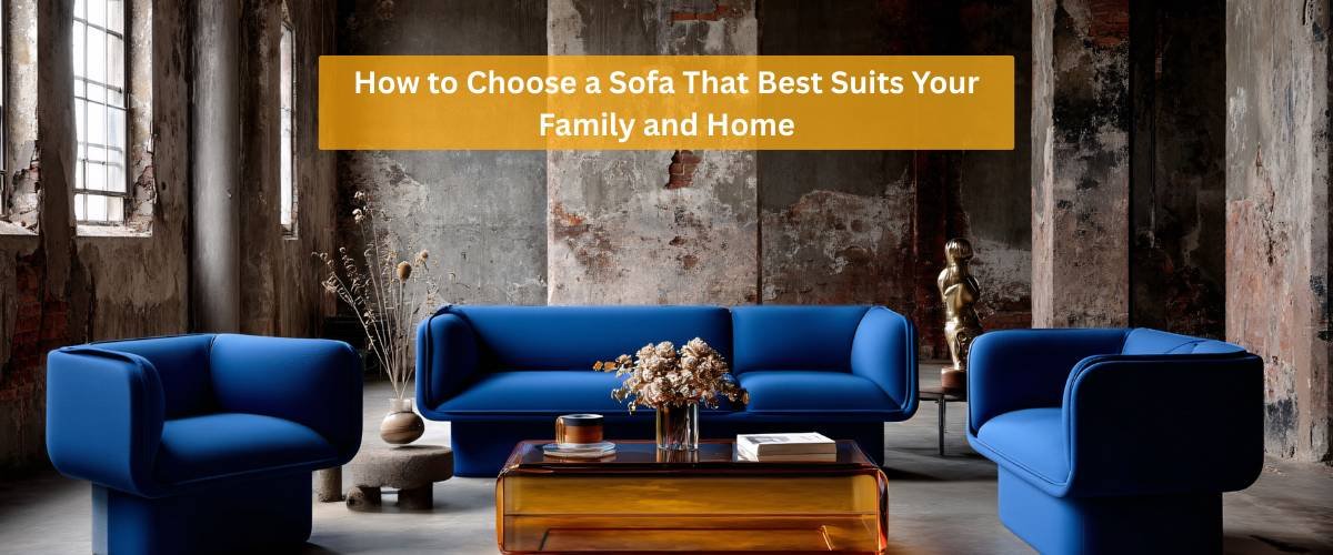How to Choose a Sofa That Best Suits Your Family and Home